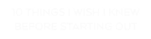 10 Things I Wish I knew
